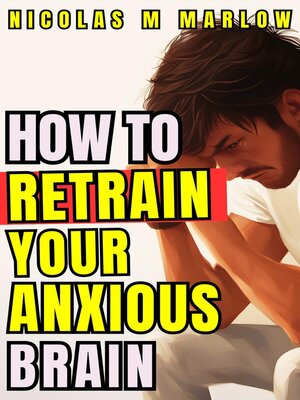 cover image of How to Retrain Your Anxious Brain